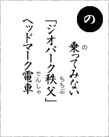 「の」・・・乗ってみない　「ジオパーク秩父」ヘッドマーク電車